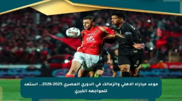 موعد مباراة الأهلي والزمالك في الدوري المصري 2025-2026.. استعد للمواجهة الكبرى
